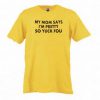 my mom say i'm pretty so yuck fou t shirt