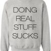 Doing Real Stuff Sucks Sweatshirt
