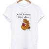 I Feel Dreamy I Feel Alone T shirt