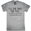 I'll Fix That For You T Shirt