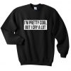 I'm Pretty Cool But I cry A Lot Sweater