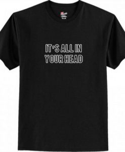 It's All In Your Head T Shirt