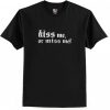 Kiss Me Or Miss Me T Shirt
