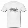 May Your Life Be T Shirt
