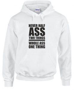 Never Half Ass Two Things Hoodie