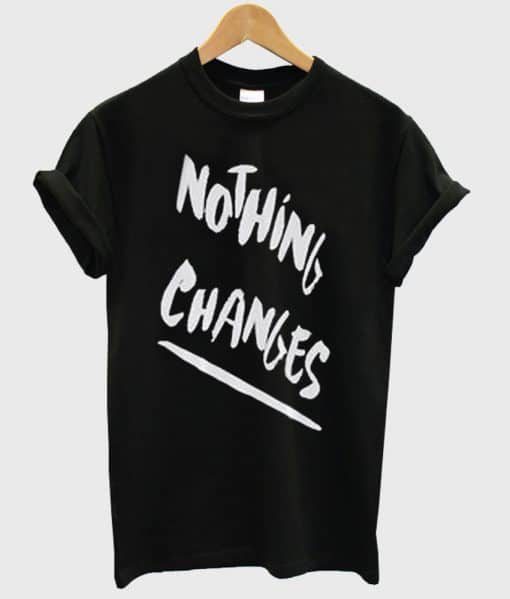 Nothing Changes T Shirt