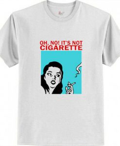 Oh No It's Not Cigarette T Shirt