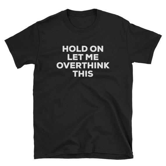 Hold On Let Me Overthink This T Shirt