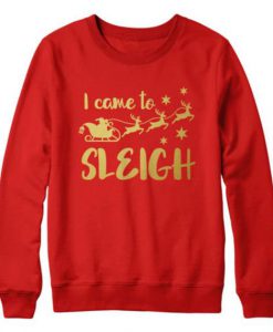 I Came To Sleigh Sweatshirt
