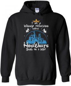 I'm A Disney Princess Unless Hogwarts Send Me A Letter Hoodie