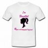 I'm Beautiful Your Validation Isn't Required T Shirt