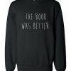 The Book Was Better Sweatshirt