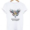 What Am I Doing Out Of Bed T Shirt