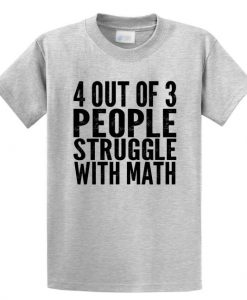 4 out of 3 People Struggle With Math T Shirt