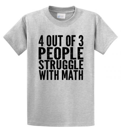4 out of 3 People Struggle With Math T Shirt