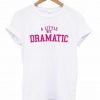 A Little Bit Dramatic T-shirt