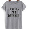 I Prefer The Drummer Grey Shirt