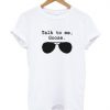 Talk To me Goose T shirt
