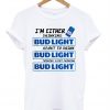 A I’m Either Drinking Bud Light T shirt