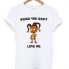 Nigga You Dont Love Me T Shirt