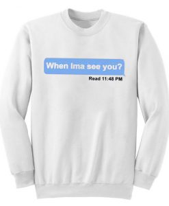 When Ima See You Sweatshirt