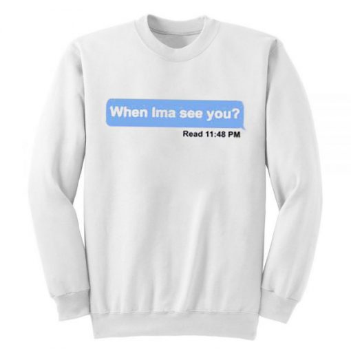 When Ima See You Sweatshirt