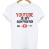 Youtube is My Boyfriend Unisex Tshirt