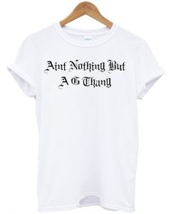 Aint Nothing But A G Thang T Shirt