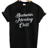 Bachelor Monday Chill T Shirt