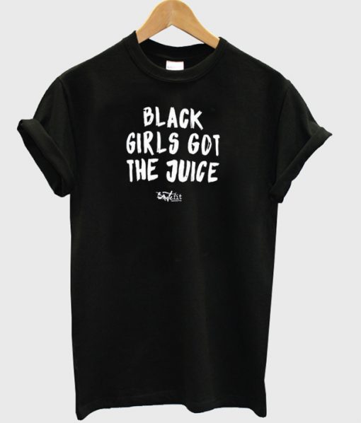 Black Girls Got The Juice T Shirt