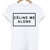 Celine Me Alone T Shirt