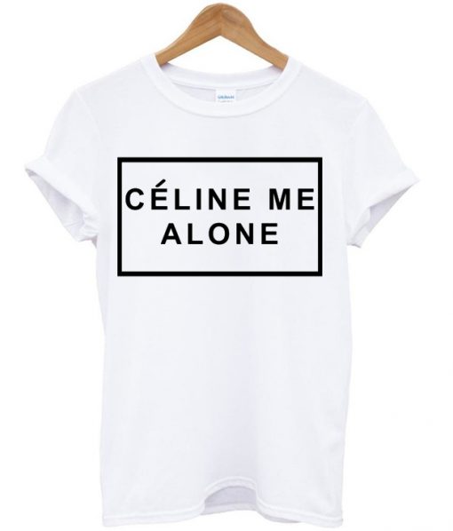 Celine Me Alone T Shirt