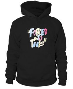 Forced Into This Hoodie