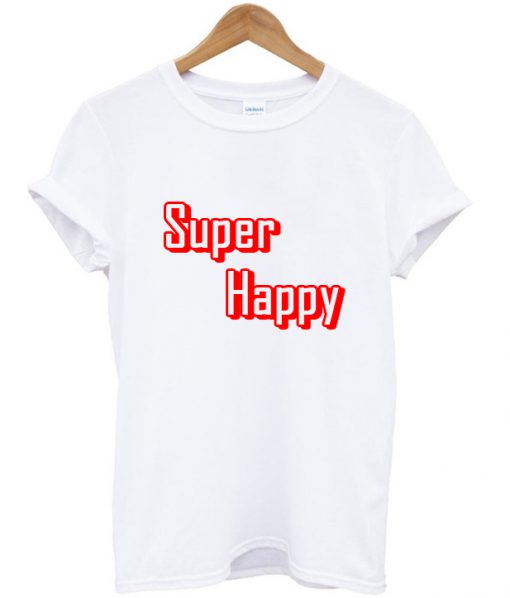 Super Happy Quote T Shirt