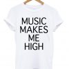 Music Makes Me High T Shirt