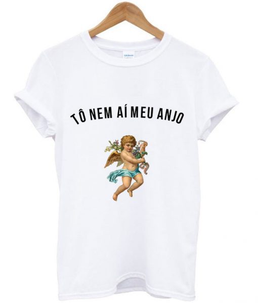 To Nem Ai Meu Anjp T Shirt