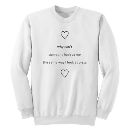 Why Cant Someone Look At Me The Same Way I Look At Pizza Sweatshirt