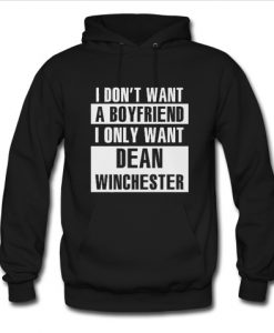 I Don’t Want A Boyfriend I Only Want Dean Winchester Hoodie