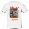 safe sex is hot sex t shirt