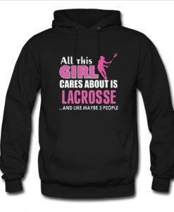 All this Girl Cares About is Lacrosse hoodie