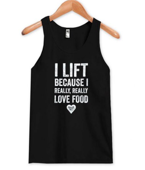 I Lift Because I Really tanktop