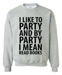 I Like To Party And Read Books Sweatshirt