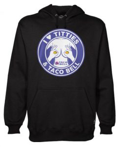 I Love Titties And Taco Bell Hoodie