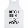 Bitch Don't Kill My Vibe Tanktop