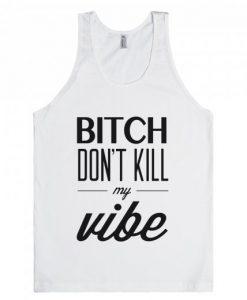 Bitch Don't Kill My Vibe Tanktop