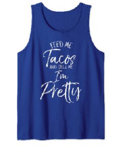 feed me tacos and tell me i’m pretty tanktop