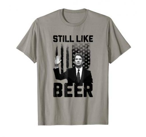 Brett Kavanaugh Still Like Beer T Shirt