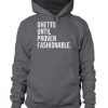 Ghetto Until Proven Fashionable Hoodie