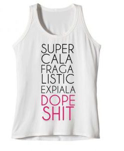 Super Cala Fraga Listic Expiala Dope Shit Tank Top