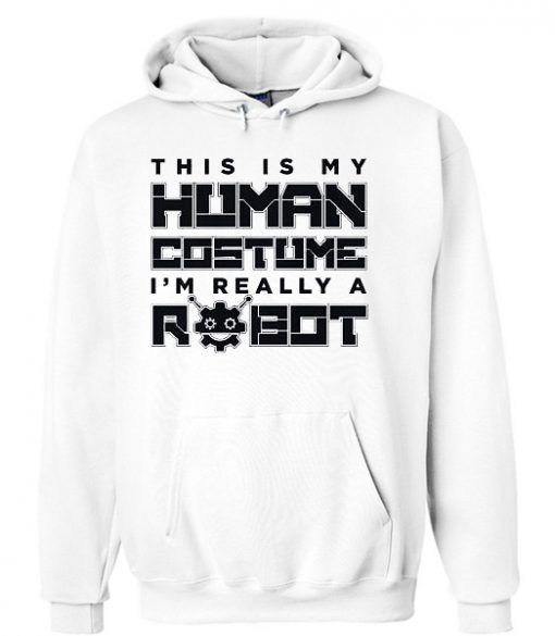 This Is My Human Costume I’m Really A Robot Hoodie